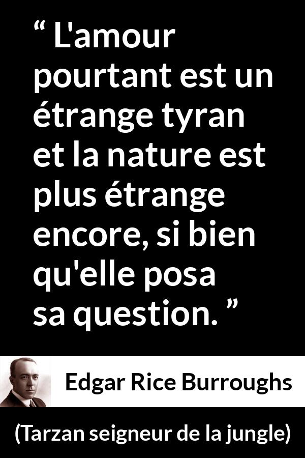 Citation d'Edgar Rice Burroughs sur l'amour tirée de Tarzan seigneur de la jungle - L'amour pourtant est un étrange tyran et la nature est plus étrange encore, si bien qu'elle posa sa question.