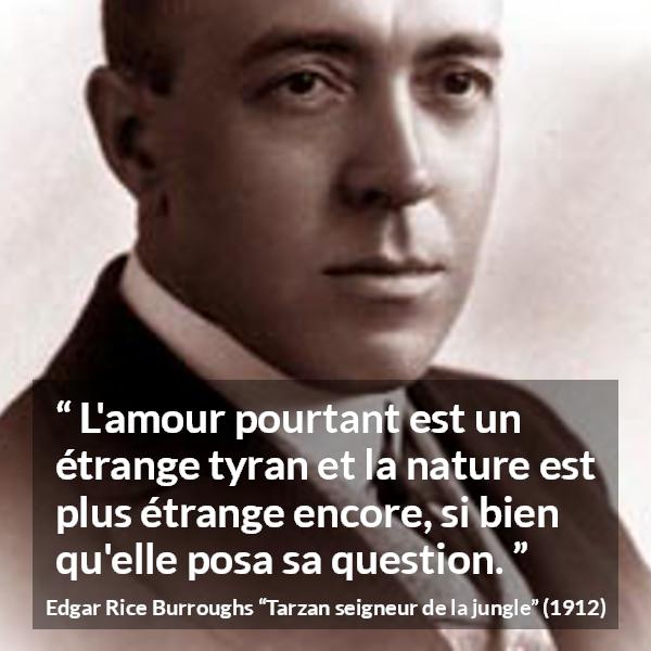 Citation d'Edgar Rice Burroughs sur l'amour tirée de Tarzan seigneur de la jungle - L'amour pourtant est un étrange tyran et la nature est plus étrange encore, si bien qu'elle posa sa question.