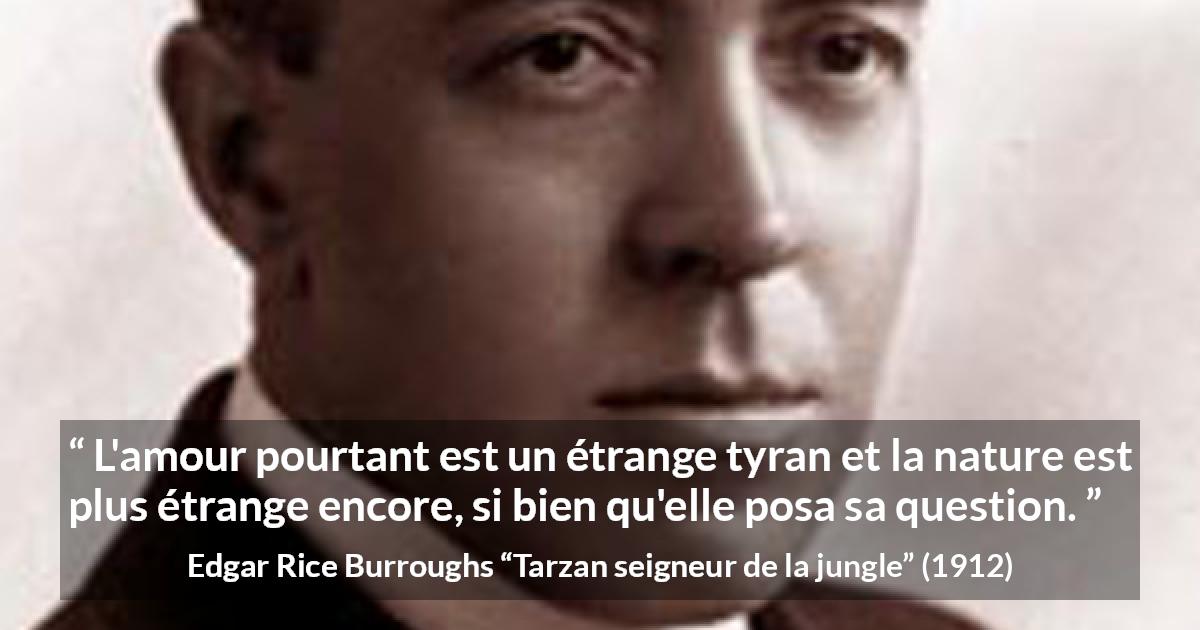 Citation d'Edgar Rice Burroughs sur l'amour tirée de Tarzan seigneur de la jungle - L'amour pourtant est un étrange tyran et la nature est plus étrange encore, si bien qu'elle posa sa question.