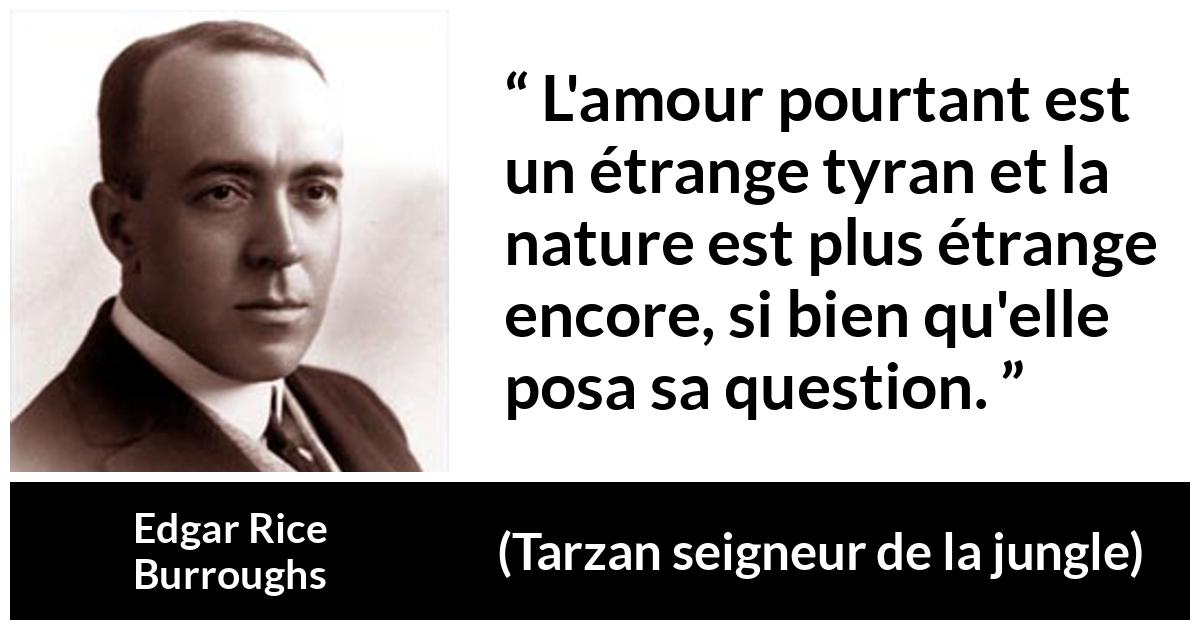 Citation d'Edgar Rice Burroughs sur l'amour tirée de Tarzan seigneur de la jungle - L'amour pourtant est un étrange tyran et la nature est plus étrange encore, si bien qu'elle posa sa question.