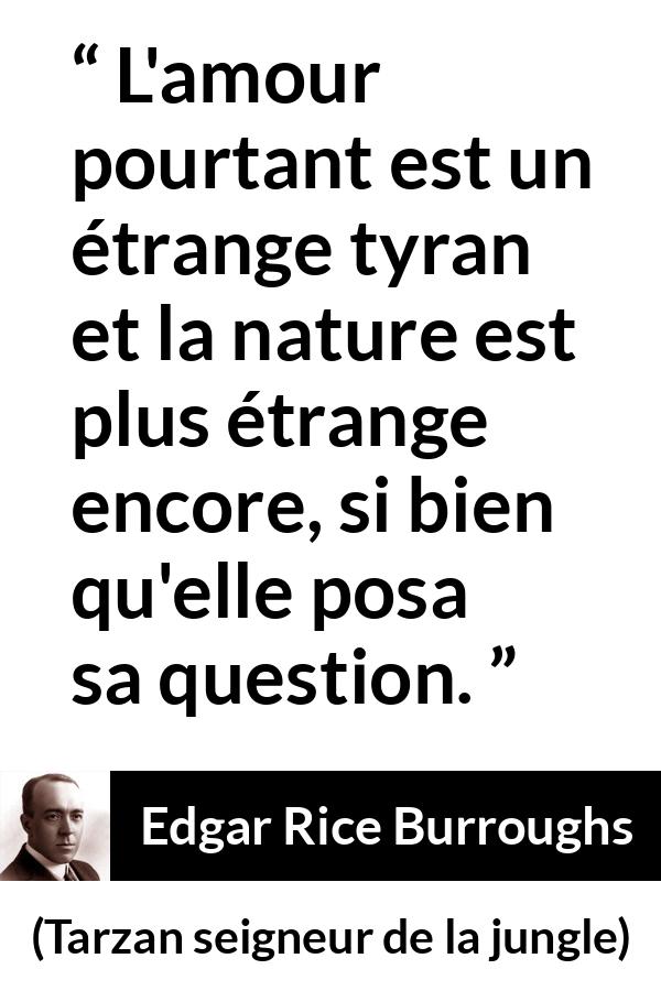 Citation d'Edgar Rice Burroughs sur l'amour tirée de Tarzan seigneur de la jungle - L'amour pourtant est un étrange tyran et la nature est plus étrange encore, si bien qu'elle posa sa question.