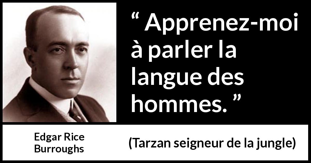 Citation d'Edgar Rice Burroughs sur l'apprentissage tirée de Tarzan seigneur de la jungle - Apprenez-moi à parler la langue des hommes.