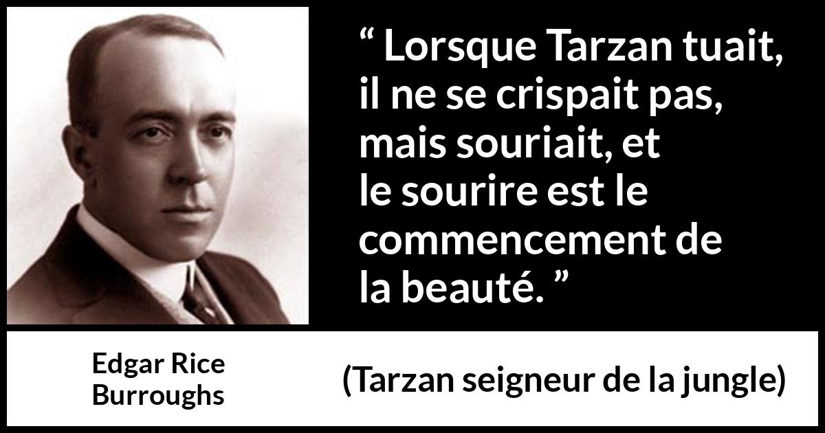 Citation d'Edgar Rice Burroughs sur la beauté tirée de Tarzan seigneur de la jungle - Lorsque Tarzan tuait, il ne se crispait pas, mais souriait, et le sourire est le commencement de la beauté.