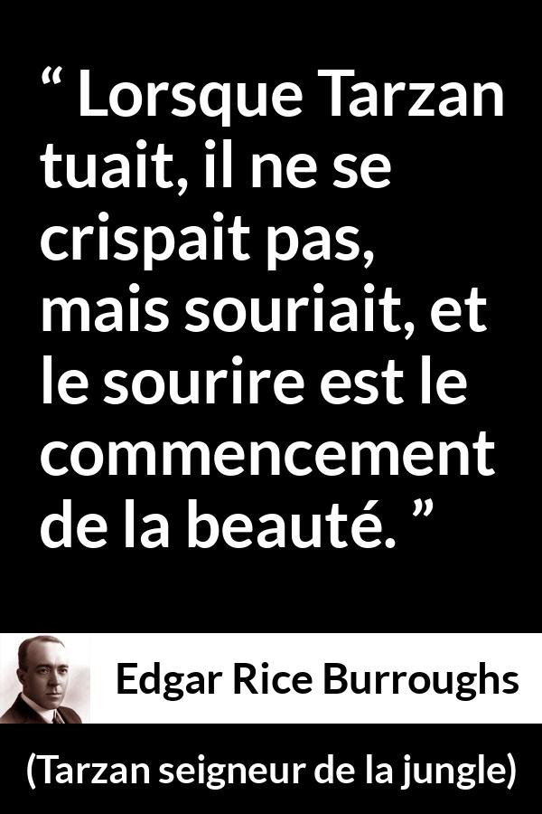 Citation d'Edgar Rice Burroughs sur la beauté tirée de Tarzan seigneur de la jungle - Lorsque Tarzan tuait, il ne se crispait pas, mais souriait, et le sourire est le commencement de la beauté.