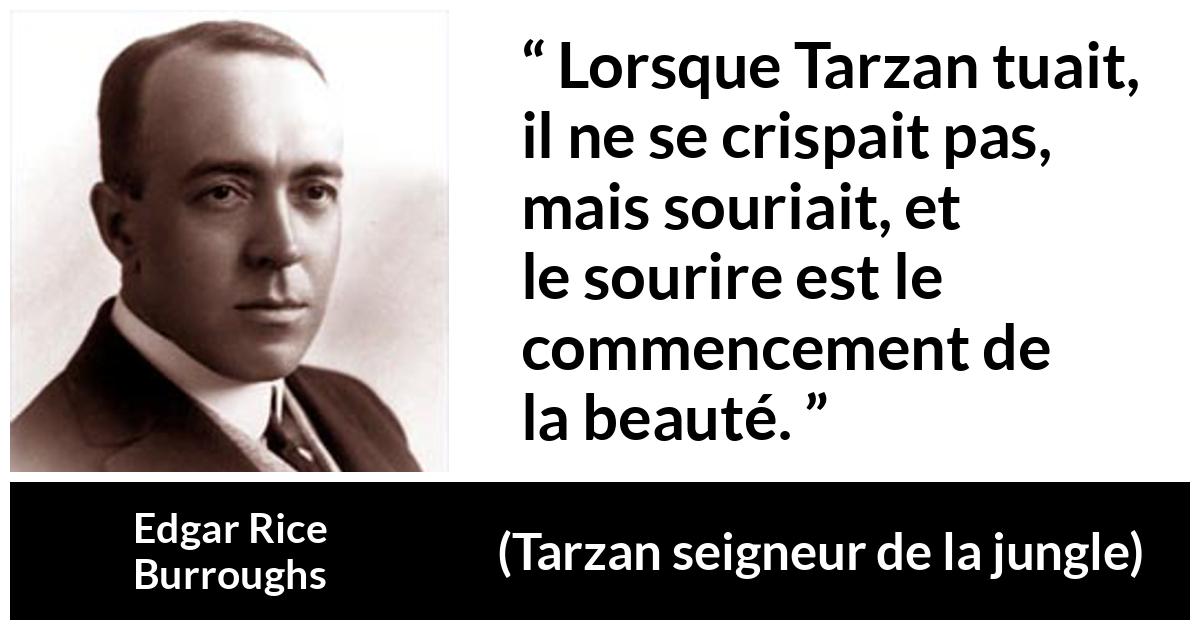 Citation d'Edgar Rice Burroughs sur la beauté tirée de Tarzan seigneur de la jungle - Lorsque Tarzan tuait, il ne se crispait pas, mais souriait, et le sourire est le commencement de la beauté.