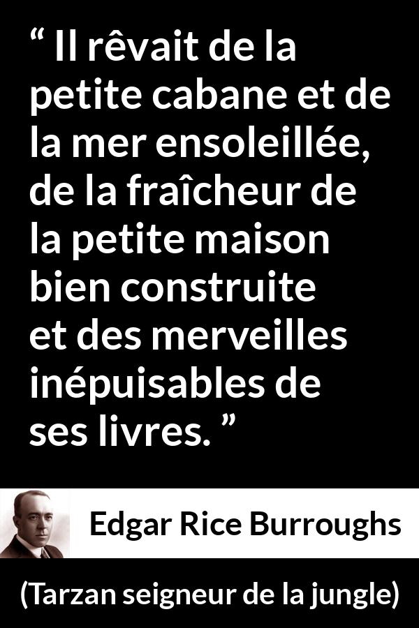 Citation d'Edgar Rice Burroughs sur la lecture tirée de Tarzan seigneur de la jungle - Il rêvait de la petite cabane et de la mer ensoleillée, de la fraîcheur de la petite maison bien construite et des merveilles inépuisables de ses livres.