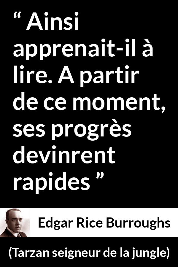 Citation d'Edgar Rice Burroughs sur la lecture tirée de Tarzan seigneur de la jungle - Ainsi apprenait-il à lire. A partir de ce moment, ses progrès devinrent rapides