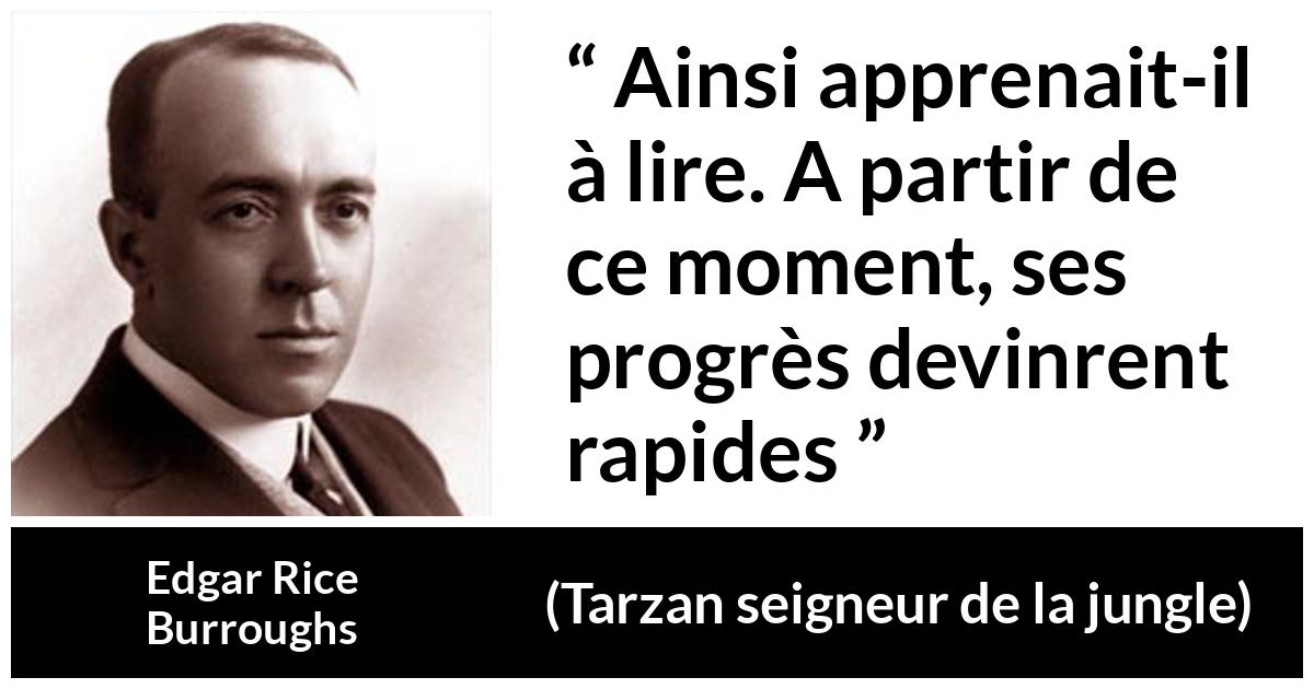 Citation d'Edgar Rice Burroughs sur la lecture tirée de Tarzan seigneur de la jungle - Ainsi apprenait-il à lire. A partir de ce moment, ses progrès devinrent rapides