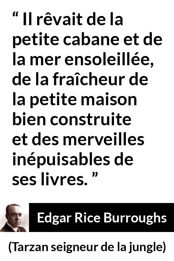 Citation d'Edgar Rice Burroughs sur la lecture tirée de Tarzan seigneur de la jungle - Il rêvait de la petite cabane et de la mer ensoleillée, de la fraîcheur de la petite maison bien construite et des merveilles inépuisables de ses livres.