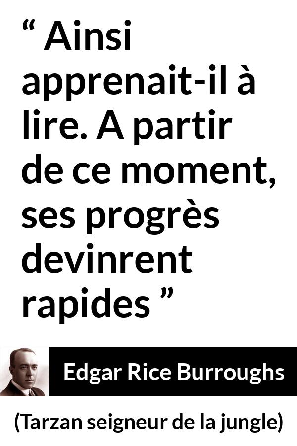 Citation d'Edgar Rice Burroughs sur la lecture tirée de Tarzan seigneur de la jungle - Ainsi apprenait-il à lire. A partir de ce moment, ses progrès devinrent rapides
