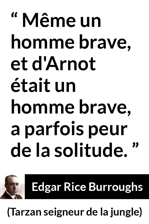 Citation d'Edgar Rice Burroughs sur le courage tirée de Tarzan seigneur de la jungle - Même un homme brave, et d'Arnot était un homme brave, a parfois peur de la solitude.