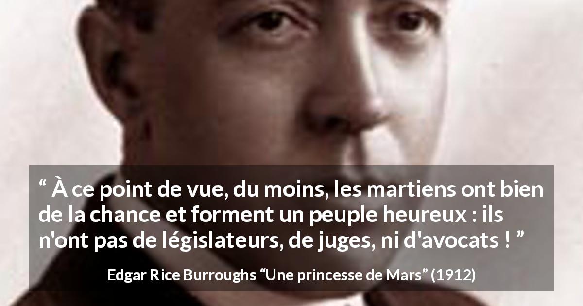 Citation d'Edgar Rice Burroughs sur les lois tirée d'Une princesse de Mars - À ce point de vue, du moins, les martiens ont bien de la chance et forment un peuple heureux : ils n'ont pas de législateurs, de juges, ni d'avocats !