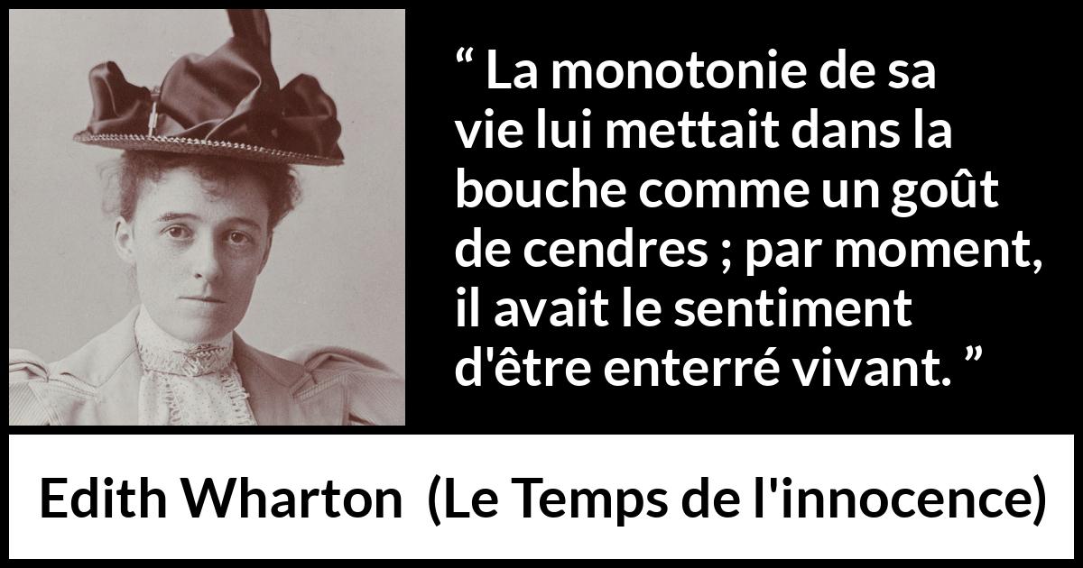 Citation d'Edith Wharton sur la mort tirée du Temps de l'innocence - La monotonie de sa vie lui mettait dans la bouche comme un goût de cendres ; par moment, il avait le sentiment d'être enterré vivant.