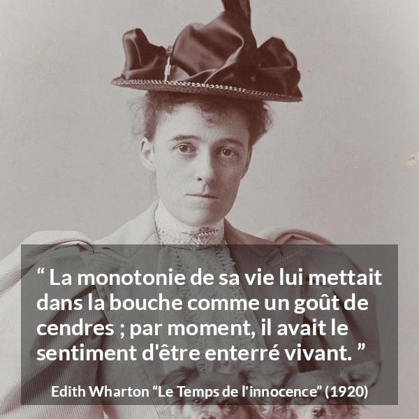 Citation d'Edith Wharton sur la mort tirée du Temps de l'innocence - La monotonie de sa vie lui mettait dans la bouche comme un goût de cendres ; par moment, il avait le sentiment d'être enterré vivant.