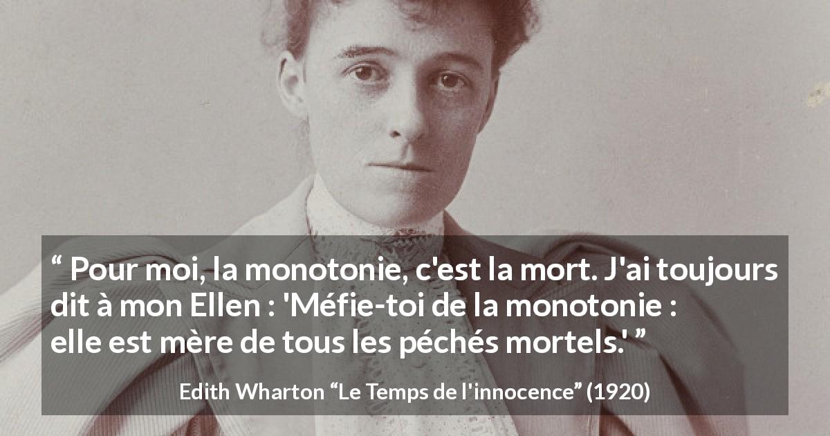Citation d'Edith Wharton sur la mort tirée du Temps de l'innocence - Pour moi, la monotonie, c'est la mort. J'ai toujours dit à mon Ellen : 'Méfie-toi de la monotonie : elle est mère de tous les péchés mortels.'