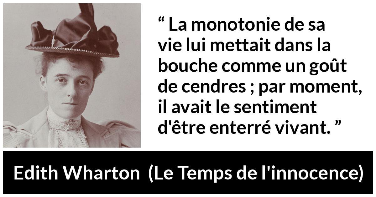 Citation d'Edith Wharton sur la mort tirée du Temps de l'innocence - La monotonie de sa vie lui mettait dans la bouche comme un goût de cendres ; par moment, il avait le sentiment d'être enterré vivant.