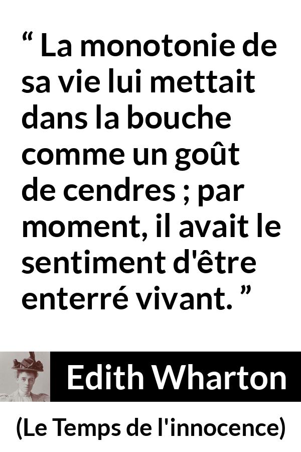 Citation d'Edith Wharton sur la mort tirée du Temps de l'innocence - La monotonie de sa vie lui mettait dans la bouche comme un goût de cendres ; par moment, il avait le sentiment d'être enterré vivant.