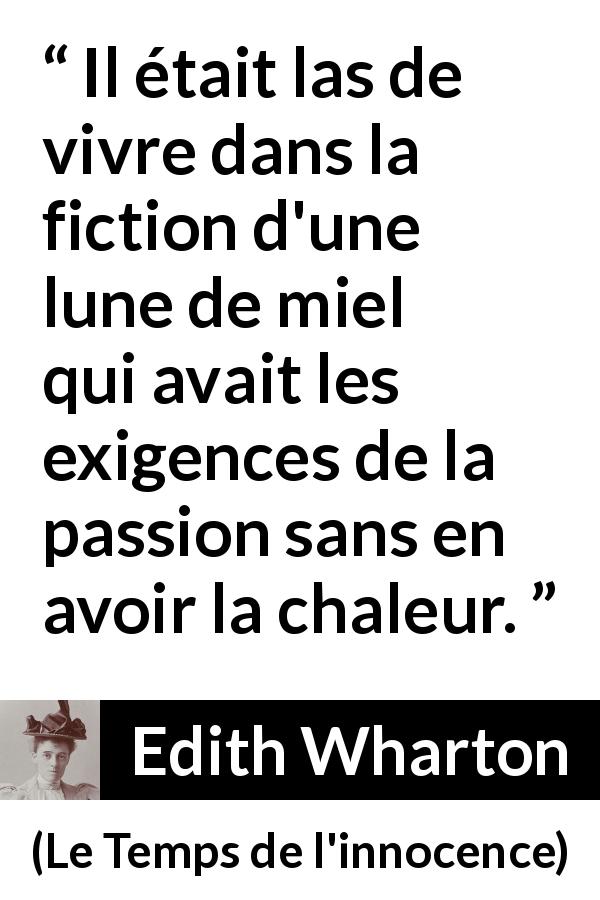 Citation d'Edith Wharton sur la passion tirée du Temps de l'innocence - Il était las de vivre dans la fiction d'une lune de miel qui avait les exigences de la passion sans en avoir la chaleur.