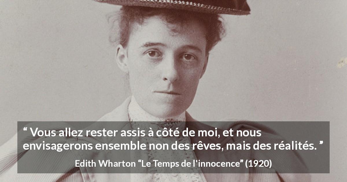 Citation d'Edith Wharton sur la réalité tirée du Temps de l'innocence - Vous allez rester assis à côté de moi, et nous envisagerons ensemble non des rêves, mais des réalités.