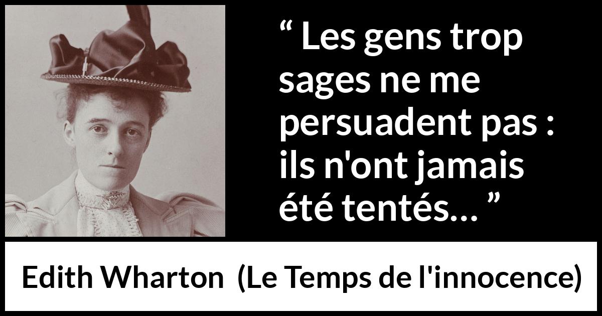 Citation d'Edith Wharton sur la sagesse tirée du Temps de l'innocence - Les gens trop sages ne me persuadent pas : ils n'ont jamais été tentés…