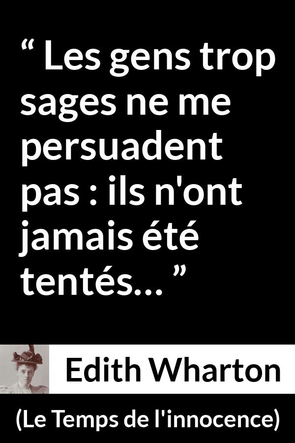Citation d'Edith Wharton sur la sagesse tirée du Temps de l'innocence - Les gens trop sages ne me persuadent pas : ils n'ont jamais été tentés…