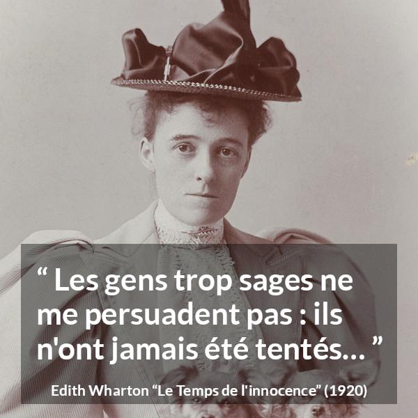 Citation d'Edith Wharton sur la sagesse tirée du Temps de l'innocence - Les gens trop sages ne me persuadent pas : ils n'ont jamais été tentés…
