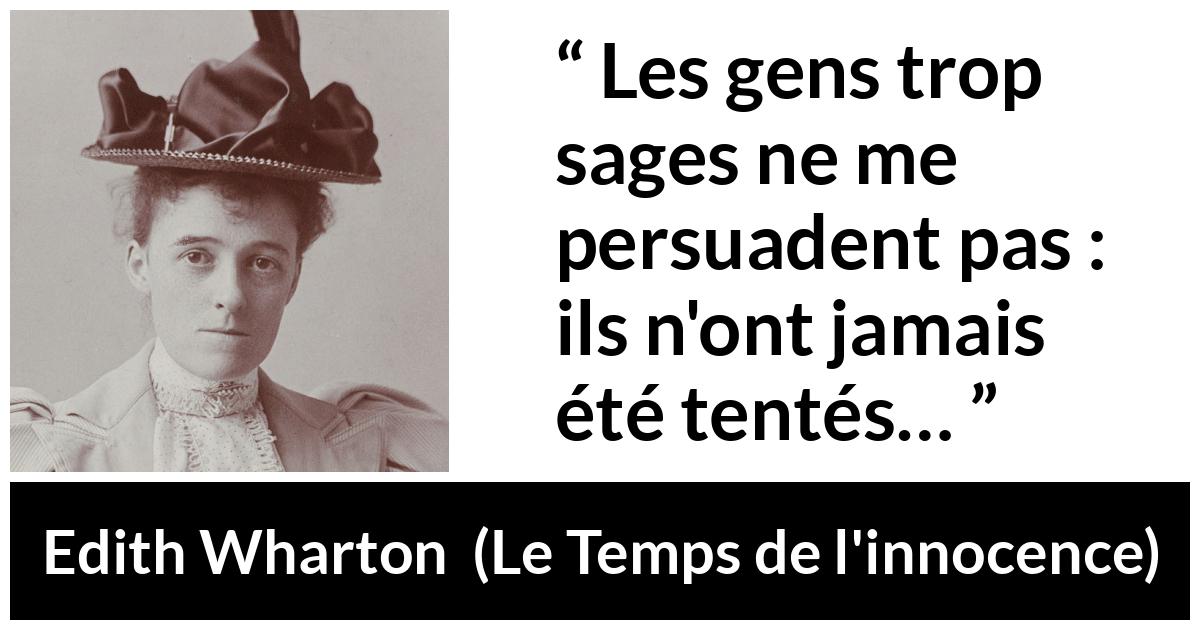 Citation d'Edith Wharton sur la sagesse tirée du Temps de l'innocence - Les gens trop sages ne me persuadent pas : ils n'ont jamais été tentés…