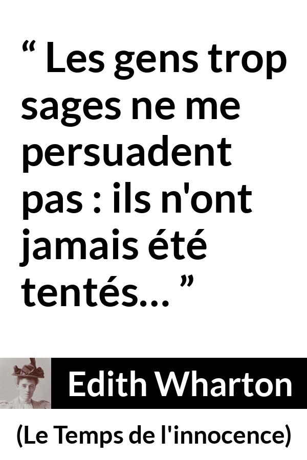 Citation d'Edith Wharton sur la sagesse tirée du Temps de l'innocence - Les gens trop sages ne me persuadent pas : ils n'ont jamais été tentés…