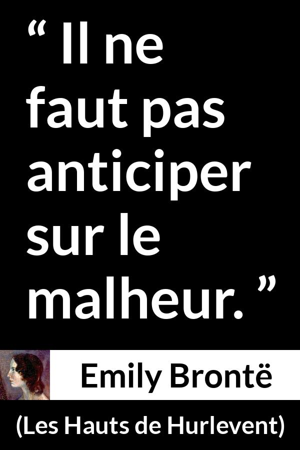 Citation d'Emily Brontë sur l'anticipation tirée des Hauts de Hurlevent - Il ne faut pas anticiper sur le malheur.