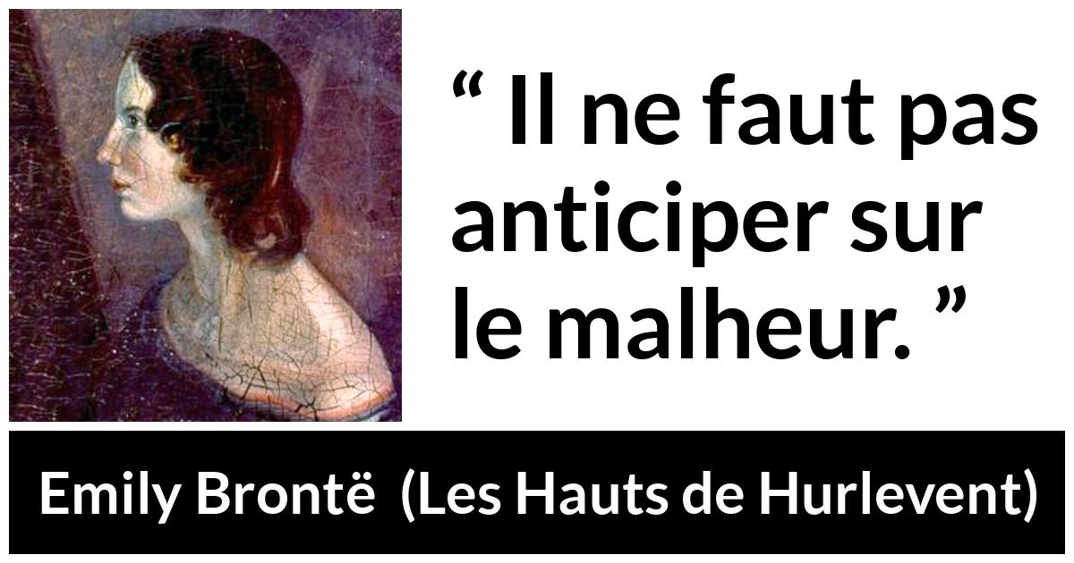 Citation d'Emily Brontë sur l'anticipation tirée des Hauts de Hurlevent - Il ne faut pas anticiper sur le malheur.