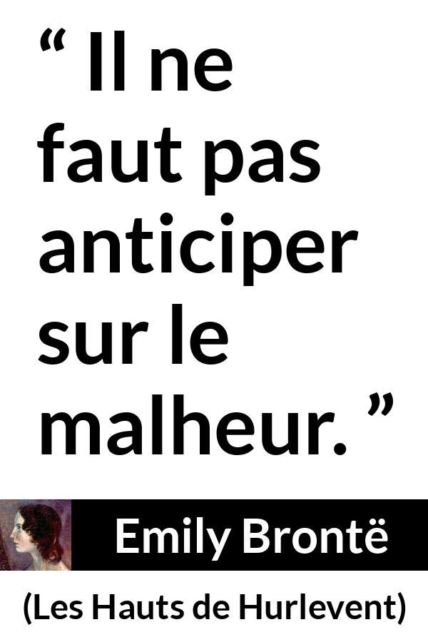 Citation d'Emily Brontë sur l'anticipation tirée des Hauts de Hurlevent - Il ne faut pas anticiper sur le malheur.