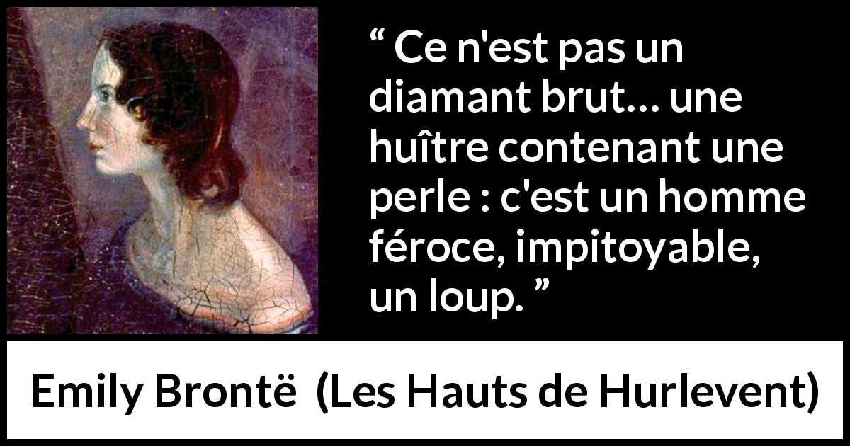 Citation d'Emily Brontë sur la cruauté tirée des Hauts de Hurlevent - Ce n'est pas un diamant brut… une huître contenant une perle : c'est un homme féroce, impitoyable, un loup.