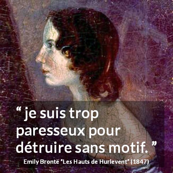 Citation d'Emily Brontë sur la motivation tirée des Hauts de Hurlevent - je suis trop paresseux pour détruire sans motif.