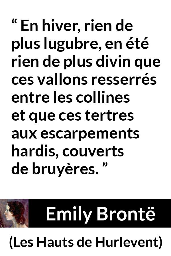 Citation d'Emily Brontë sur la nature tirée des Hauts de Hurlevent - En hiver, rien de plus lugubre, en été rien de plus divin que ces vallons resserrés entre les collines et que ces tertres aux escarpements hardis, couverts de bruyères.