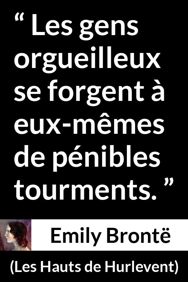 Citation d'Emily Brontë sur la souffrance tirée des Hauts de Hurlevent - Les gens orgueilleux se forgent à eux-mêmes de pénibles tourments.