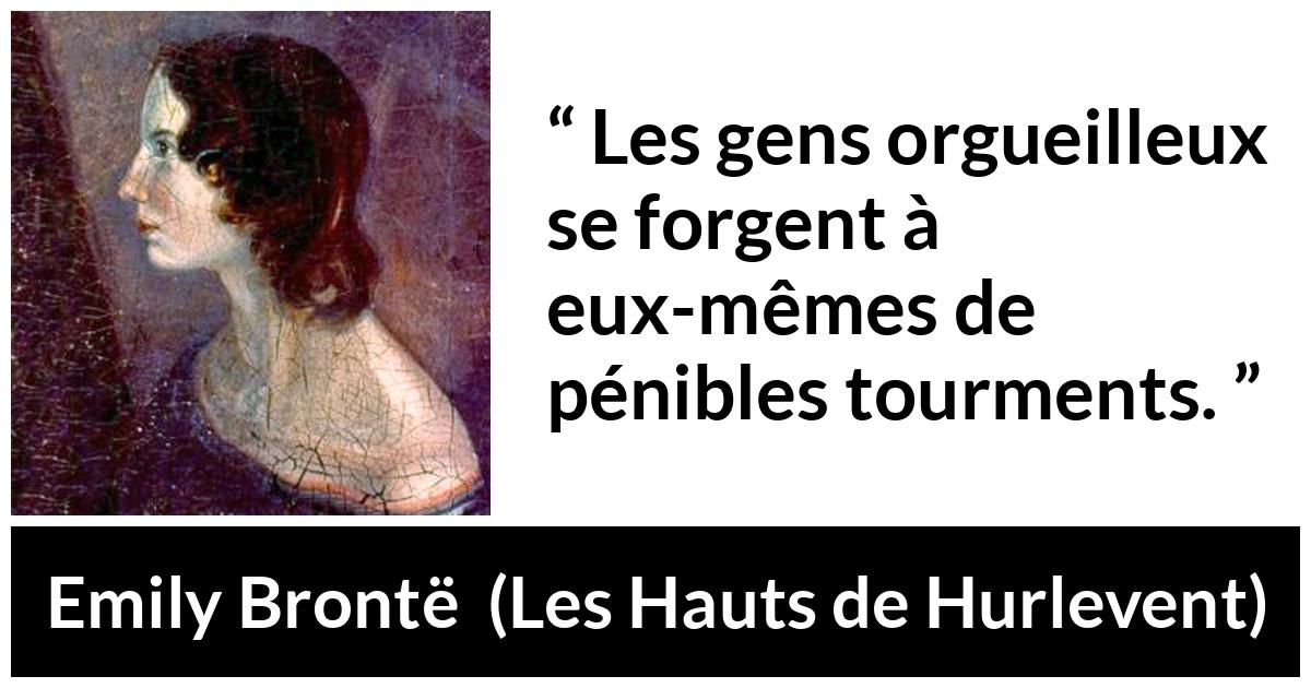 Citation d'Emily Brontë sur la souffrance tirée des Hauts de Hurlevent - Les gens orgueilleux se forgent à eux-mêmes de pénibles tourments.