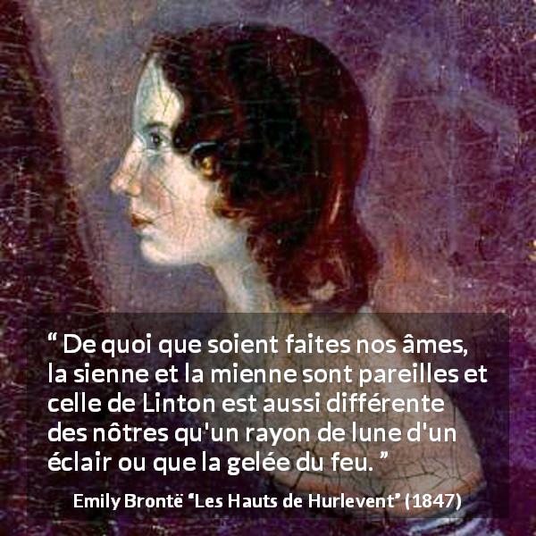 Citation d'Emily Brontë sur le feu tirée des Hauts de Hurlevent - De quoi que soient faites nos âmes, la sienne et la mienne sont pareilles et celle de Linton est aussi différente des nôtres qu'un rayon de lune d'un éclair ou que la gelée du feu.