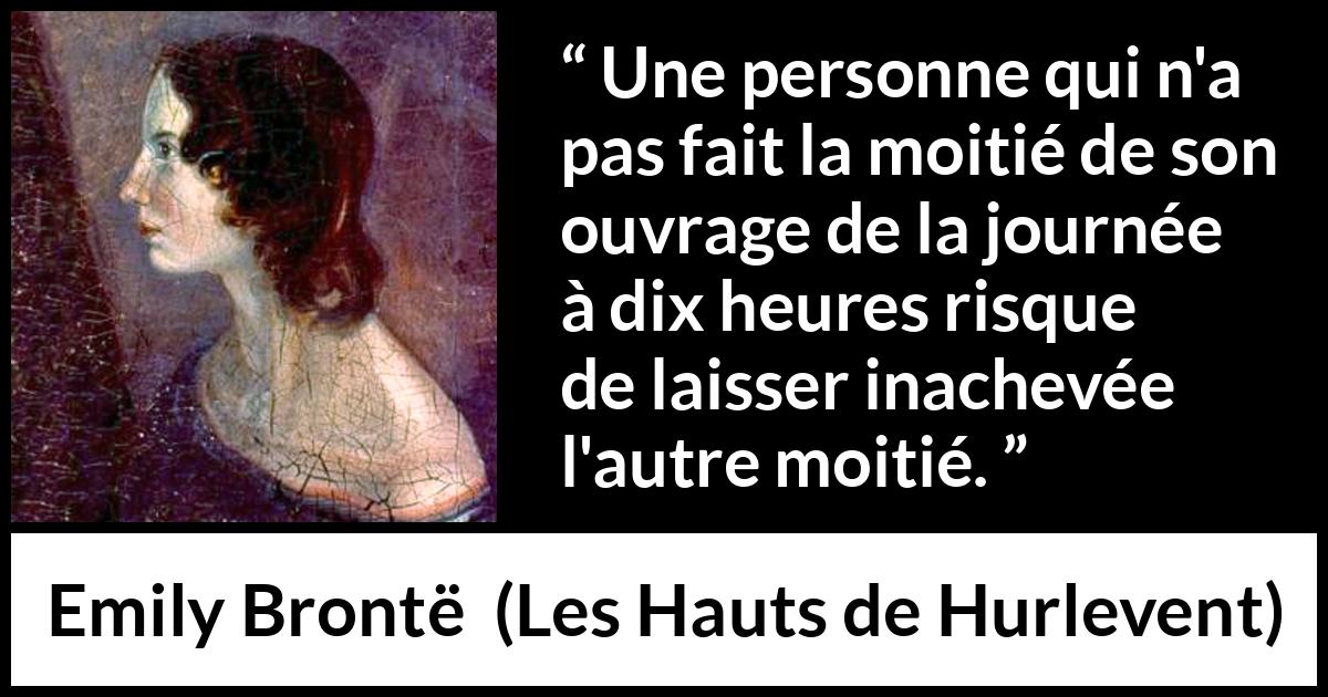 Citation d'Emily Brontë sur le travail tirée des Hauts de Hurlevent - Une personne qui n'a pas fait la moitié de son ouvrage de la journée à dix heures risque de laisser inachevée l'autre moitié.