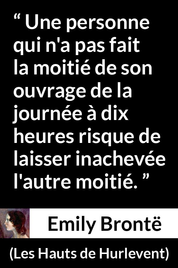 Citation d'Emily Brontë sur le travail tirée des Hauts de Hurlevent - Une personne qui n'a pas fait la moitié de son ouvrage de la journée à dix heures risque de laisser inachevée l'autre moitié.