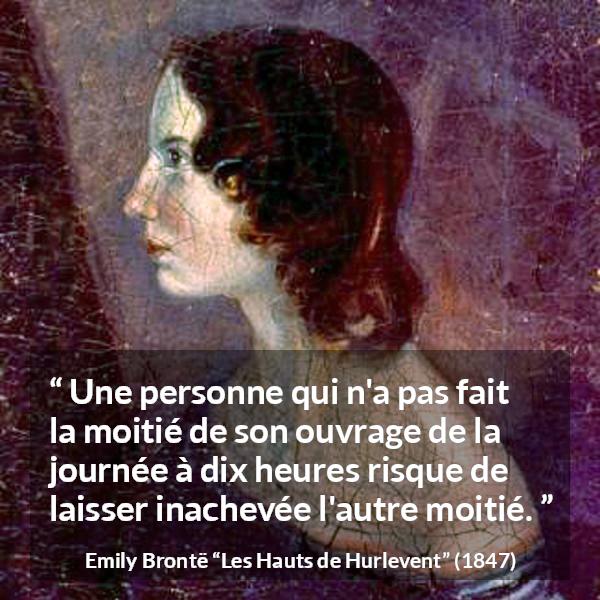 Citation d'Emily Brontë sur le travail tirée des Hauts de Hurlevent - Une personne qui n'a pas fait la moitié de son ouvrage de la journée à dix heures risque de laisser inachevée l'autre moitié.