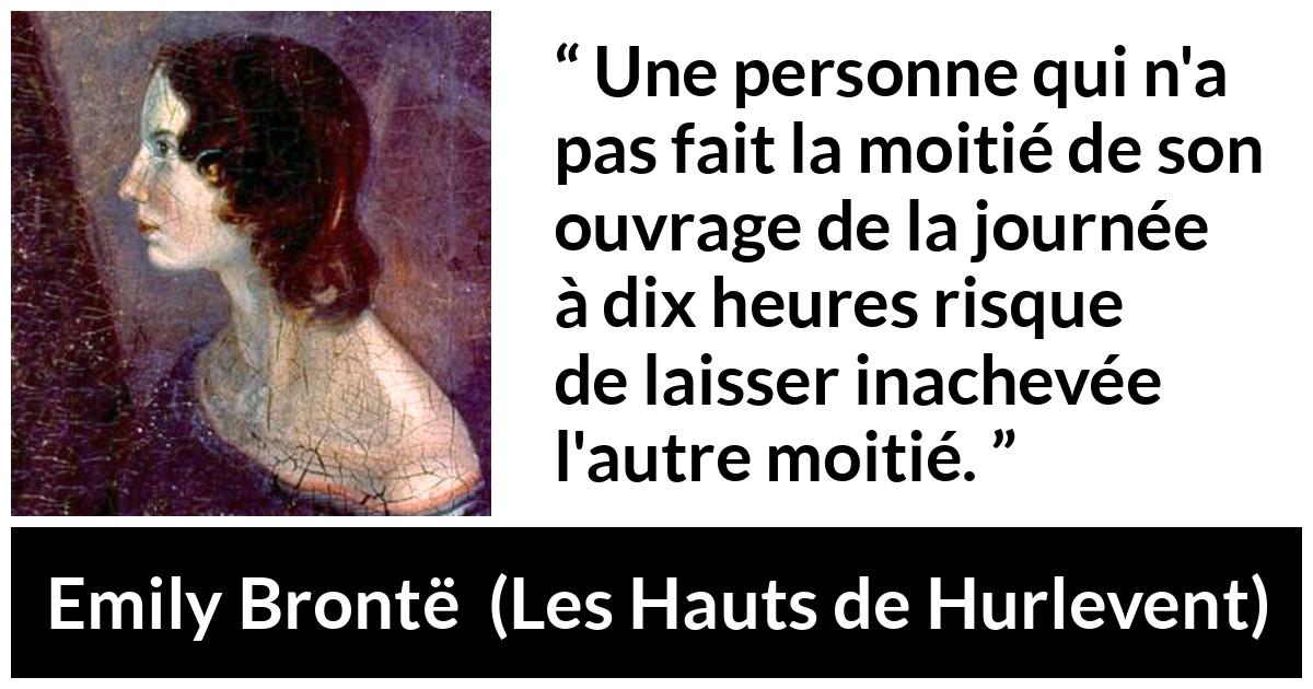 Citation d'Emily Brontë sur le travail tirée des Hauts de Hurlevent - Une personne qui n'a pas fait la moitié de son ouvrage de la journée à dix heures risque de laisser inachevée l'autre moitié.