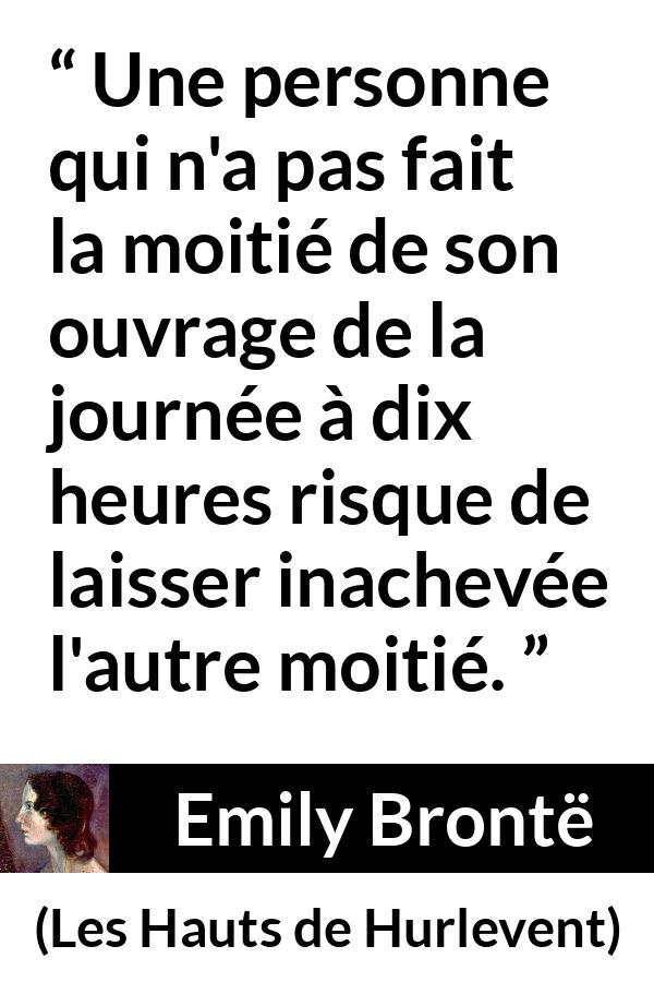 Citation d'Emily Brontë sur le travail tirée des Hauts de Hurlevent - Une personne qui n'a pas fait la moitié de son ouvrage de la journée à dix heures risque de laisser inachevée l'autre moitié.