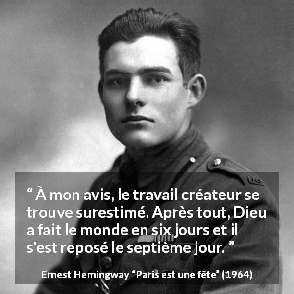 Citation d'Ernest Hemingway sur Dieu tirée de Paris est une fête - À mon avis, le travail créateur se trouve surestimé. Après tout, Dieu a fait le monde en six jours et il s'est reposé le septième jour.