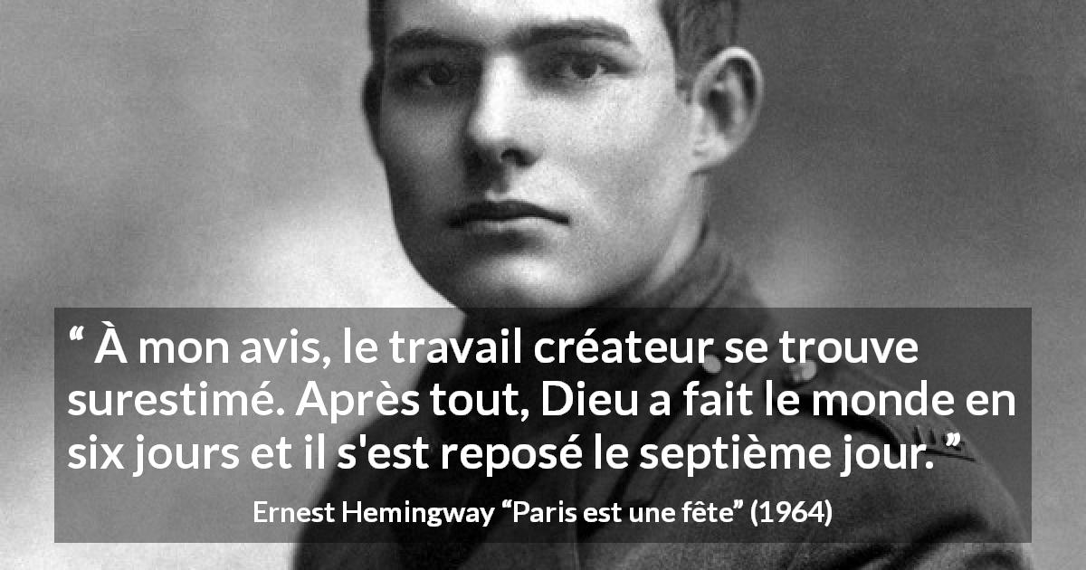 Citation d'Ernest Hemingway sur Dieu tirée de Paris est une fête - À mon avis, le travail créateur se trouve surestimé. Après tout, Dieu a fait le monde en six jours et il s'est reposé le septième jour.