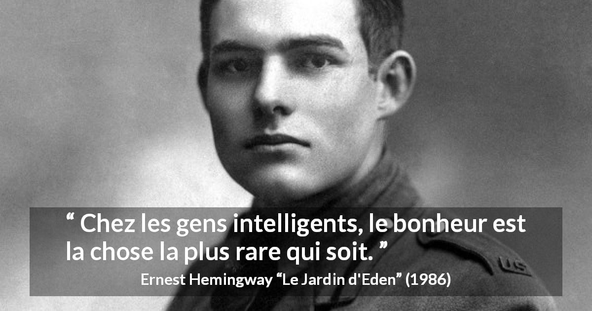 Citation d'Ernest Hemingway sur l'intelligence tirée du Jardin d'Eden - Chez les gens intelligents, le bonheur est la chose la plus rare qui soit.