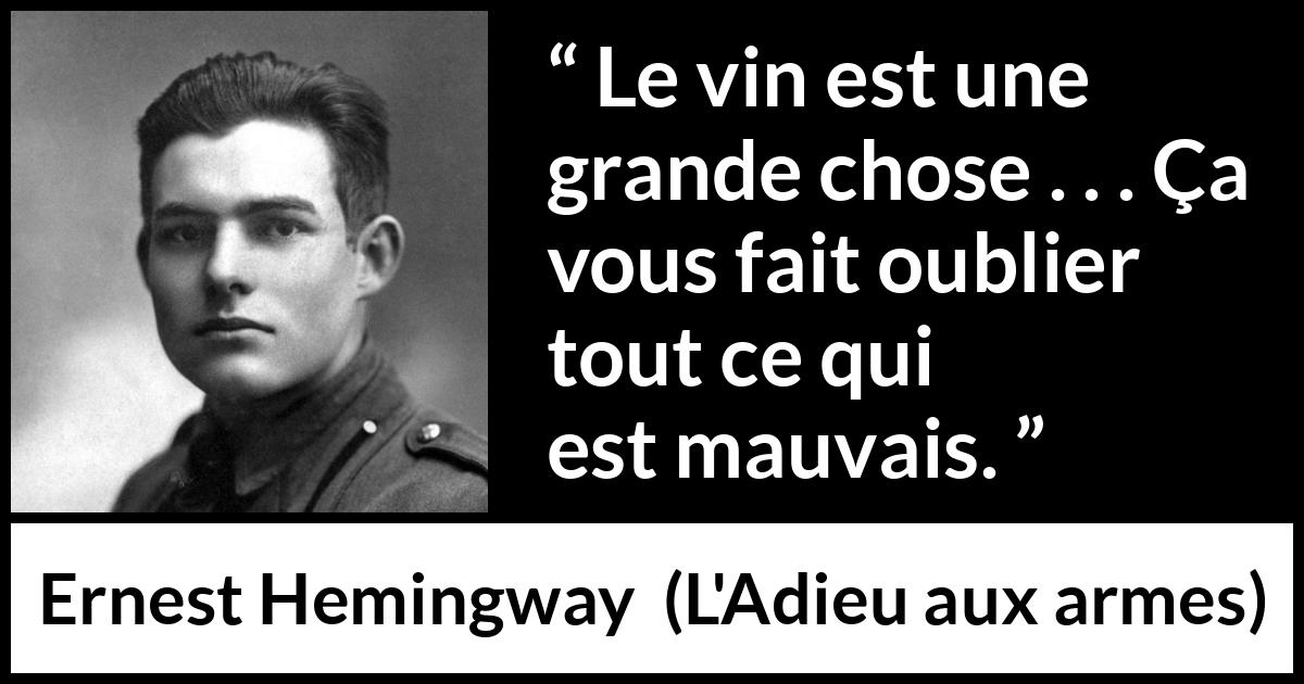 Citation d'Ernest Hemingway sur l'oubli tirée de L'Adieu aux armes - Le vin est une grande chose . . . Ça vous fait oublier tout ce qui est mauvais.