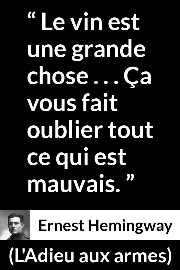 Citation d'Ernest Hemingway sur l'oubli tirée de L'Adieu aux armes - Le vin est une grande chose . . . Ça vous fait oublier tout ce qui est mauvais.