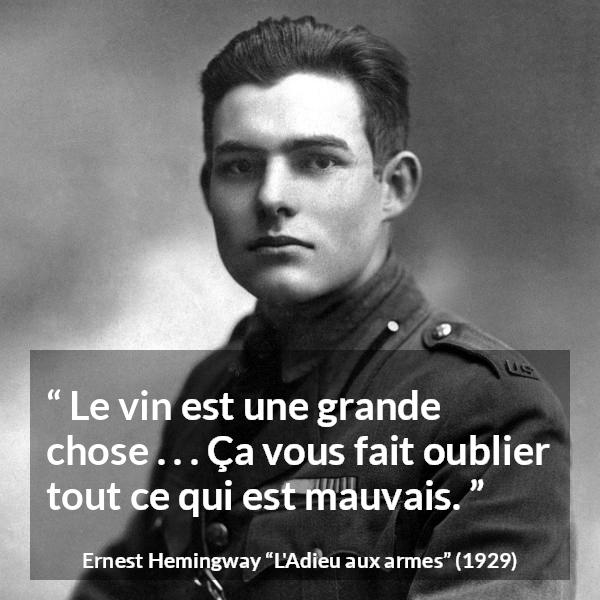 Citation d'Ernest Hemingway sur l'oubli tirée de L'Adieu aux armes - Le vin est une grande chose . . . Ça vous fait oublier tout ce qui est mauvais.
