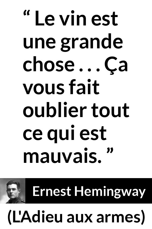 Citation d'Ernest Hemingway sur l'oubli tirée de L'Adieu aux armes - Le vin est une grande chose . . . Ça vous fait oublier tout ce qui est mauvais.