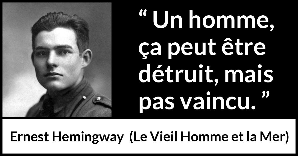 Citation d'Ernest Hemingway sur la destruction tirée du Vieil Homme et la Mer - Un homme, ça peut être détruit, mais pas vaincu.